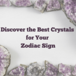 Discover the Best Crystals for Zodiac Signs and Their Meanings